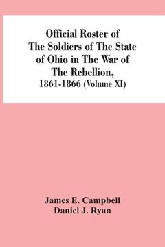 portada Official Roster Of The Soldiers Of The State Of Ohio In The War Of The Rebellion, 1861-1866 (Volume XI) (in English)