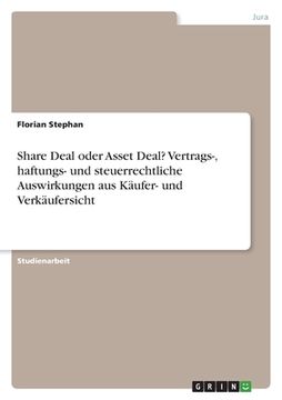 portada Share Deal oder Asset Deal? Vertrags-, haftungs- und steuerrechtliche Auswirkungen aus Käufer- und Verkäufersicht (en Alemán)