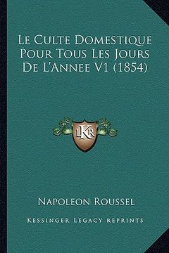 portada Le Culte Domestique Pour Tous Les Jours De L'Annee V1 (1854) (en Francés)