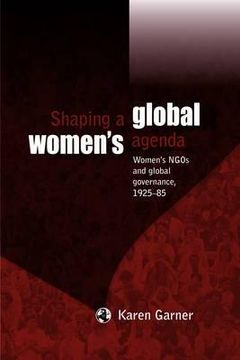portada shaping a global women's agenda: women's ngos and global governance, 1925 85 (en Inglés)