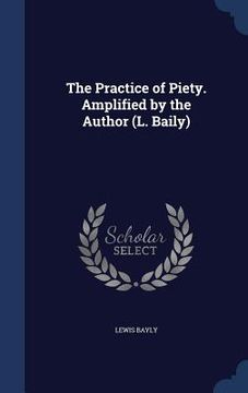portada The Practice of Piety. Amplified by the Author (L. Baily)