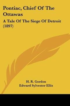 portada pontiac, chief of the ottawas: a tale of the siege of detroit (1897) (in English)