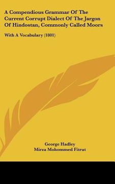 portada a compendious grammar of the current corrupt dialect of the jargon of hindostan, commonly called moors: with a vocabulary (1801)
