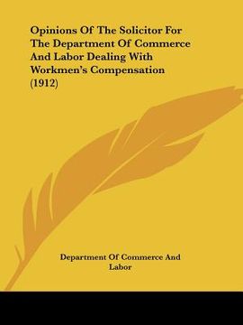 portada opinions of the solicitor for the department of commerce and labor dealing with workmen's compensation (1912) (en Inglés)