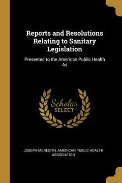 portada Reports and Resolutions Relating to Sanitary Legislation: Presented to the American Public Health As