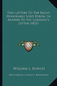portada two letters to the right honorable lord byron, in answer to two letters to the right honorable lord byron, in answer to his lordship's letter (1821) h