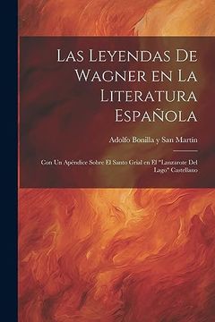 portada Las Leyendas de Wagner en la Literatura Española; Con un Apéndice Sobre el Santo Grial en el "Lanzarote del Lago" Castellano