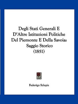 portada Degli Stati Generali E D'Altre Istituzioni Politiche Del Piemonte E Della Savoia: Saggio Storico (1851) (en Italiano)