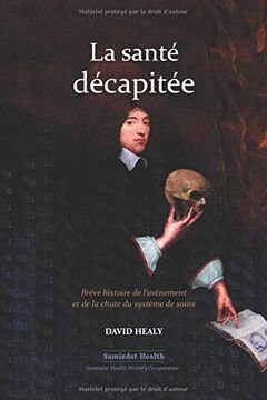 portada La Santé Décapitée: Brève Histoire de L’Avènement et de la Chute du Système de Soins (in French)