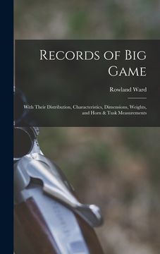 portada Records of big Game: With Their Distribution, Characteristics, Dimensions, Weights, and Horn & Tusk Measurements (en Inglés)