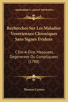 portada Recherches Sur Les Maladies Veneriennes Chroniques Sans Signes Evidens: C'Est-A-Dire, Masquees, Degenerees Ou Compliquees (1788) (en Francés)