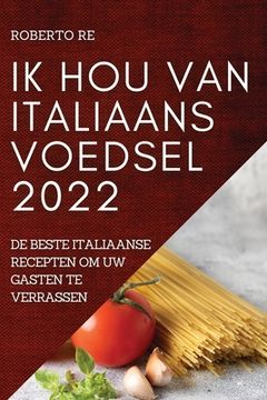 portada Ik Hou Van Italiaans Voedsel 2022: de Beste Italiaanse Recepten Om Uw Gasten Te Verrassen