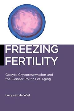portada Freezing Fertility: Oocyte Cryopreservation and the Gender Politics of Aging (Biopolitics, 22)