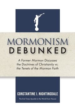 portada Mormonism Debunked: A Former Mormon Discusses the Doctrines of Christianity vs. the Tenets of the Mormon Faith (en Inglés)