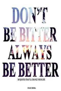 portada Don't Be Bitter. Always Be Better: 365 Quotes That'll Change Your Life