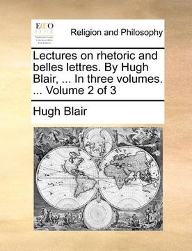 portada lectures on rhetoric and belles lettres. by hugh blair, ... in three volumes. ... volume 2 of 3 (en Inglés)