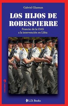portada Los hijos de Robespierre: Francia: de la OAS a la intervencion en Libia