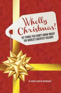 portada Wholly Christmas!: 101 Things You Didn't Know About the World's Greatest Holiday
