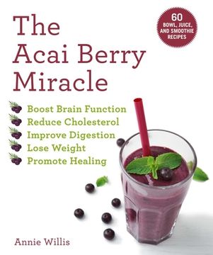 portada The Acai Berry Miracle: 60 Bowl and Smoothie Recipes