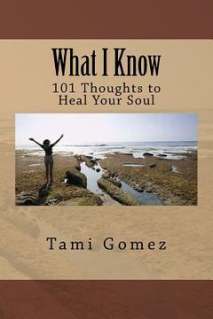 portada What I Know: 101 Thoughts to Heal Your Soul (en Inglés)