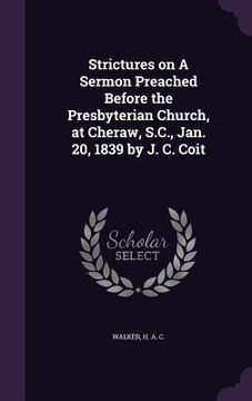 portada Strictures on A Sermon Preached Before the Presbyterian Church, at Cheraw, S.C., Jan. 20, 1839 by J. C. Coit (en Inglés)