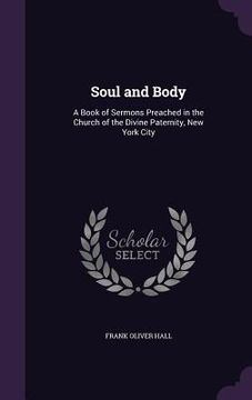 portada Soul and Body: A Book of Sermons Preached in the Church of the Divine Paternity, New York City (en Inglés)