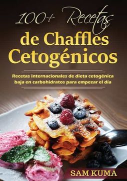 portada 100+ Recetas de Chaffles Cetogénicos: Recetas Internacionales de Dieta Cetogénica Baja en Carbohidratos Para Empezar el día