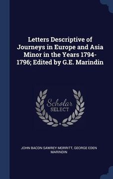 portada Letters Descriptive of Journeys in Europe and Asia Minor in the Years 1794-1796; Edited by G.E. Marindin