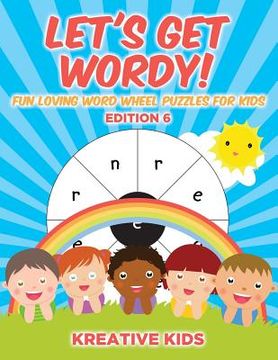 portada Let's Get Wordy! Fun Loving Word Wheel Puzzles for Kids Edition 6 (en Inglés)