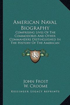 portada american naval biography: comprising lives of the commodores and other commanders distinguished in the history of the american navy (en Inglés)