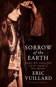 portada Sorrow of the Earth: Buffalo Bill, Sitting Bull and the Tragedy of Show Business