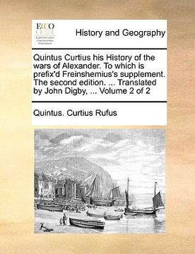 portada quintus curtius his history of the wars of alexander. to which is prefix'd freinshemius's supplement. the second edition. ... translated by john digby (en Inglés)