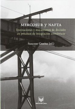 portada Mercosur y Nafta: Instituciones y Mecanismos de Decisión en Procesos de Integración Asimétricos (in Spanish)