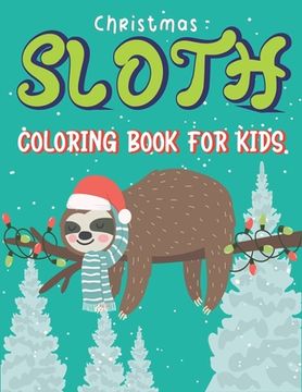 portada Christmas Sloth Coloring Book for Kids: A Collection of Easy, Fun and Super Slow Animal Coloring Pages for Little Kids, Toddlers and Preschool, Fantas (en Inglés)