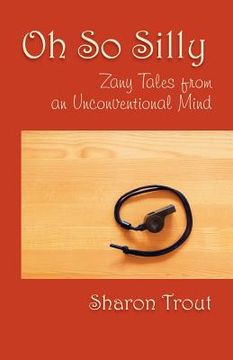 portada Oh So Silly: Zany Tales from an Unconventional Mind (in English)
