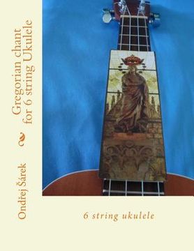 portada Gregorian chant for 6 string Ukulele: 6 string ukulele (en Inglés)