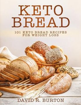 portada Keto Bread: 101 Easy And Delicious Low Carb Keto Bread Recipes For Weight Loss (en Inglés)