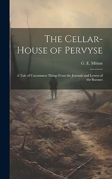 portada The Cellar-House of Pervyse: A Tale of Uncommon Things From the Journals and Letters of the Barones (en Inglés)