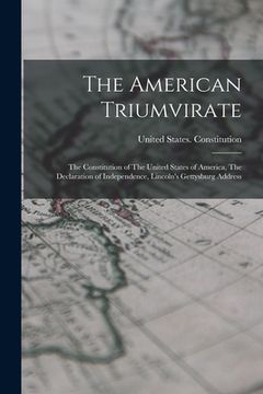 portada The American Triumvirate: The Constitution of The United States of America, The Declaration of Independence, Lincoln's Gettysburg Address (en Inglés)