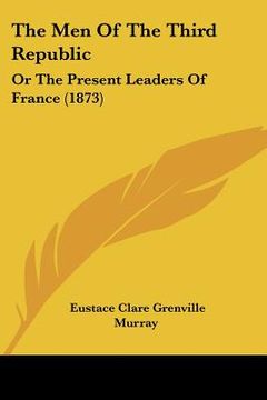 portada the men of the third republic: or the present leaders of france (1873) (en Inglés)