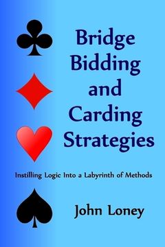 portada Bridge Bidding and Carding Strategies: Instilling logic into a labyrinth of methods (en Inglés)