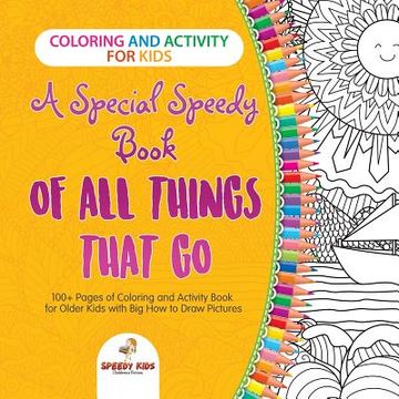 portada Coloring and Activity for Kids. A Special Speedy Book of all Things That go. 100+ Pages of Coloring and Activity Book for Older Kids With big how to Draw Pictures 