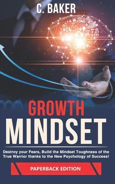 portada Growth Mindset: Destroy your Fears, Build the Mindset Toughness of the True Warrior thanks to the New Psychology of Success! (in English)
