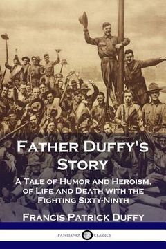portada Father Duffy's Story: A Tale of Humor and Heroism, of Life and Death with the Fighting Sixty-Ninth (en Inglés)