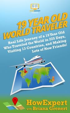 portada 19 Year Old World Traveler: Real Life Journey of a 19 Year Old Who Traveled the World in 225 Days, Visiting 13 Countries, and Making Lots of New F (en Inglés)