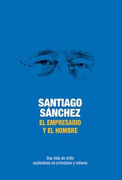 portada El Empresario y el Hombre: Una Vida de Exito Sustentada en Principios y Valores (in Spanish)