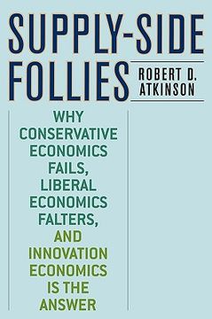 portada supply-side follies: why conservative economics fails, liberal economics falters, and innovation economics is the answer (in English)