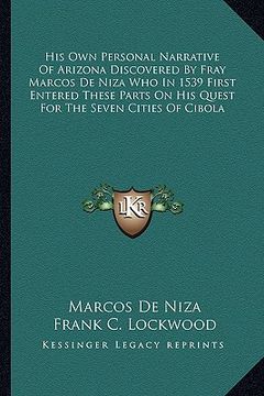 portada his own personal narrative of arizona discovered by fray marcos de niza who in 1539 first entered these parts on his quest for the seven cities of cib (en Inglés)
