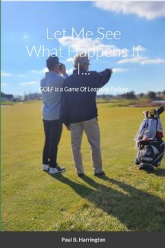 portada Let Me See What Happens If I...: GOLF is a Game Of Learning Failure (in English)
