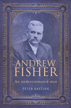 portada Andrew Fisher: An Underestimated Man (en Inglés)